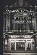Quarante ans de Th�atre (Feuilletons Dramatiques)
