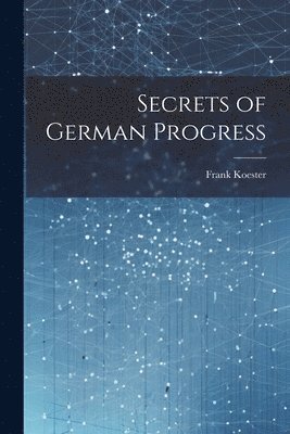 Frank Koester - Secrets of German Progress, Häftad. Tillgänglighet: Lägg i varukorg