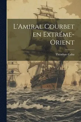 Théodore Cahu - L'Amiral Courbet en Extréme-Orient, Häftad. Tillgänglighet: Lägg i varukorg