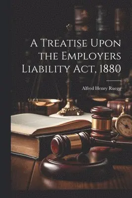 Treatise Upon the Employers Liability Act, 1880