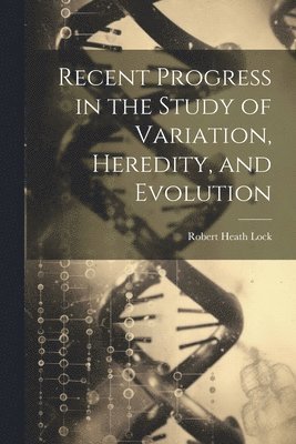 Recent Progress in the Study of Variation, Heredity, and Evolution