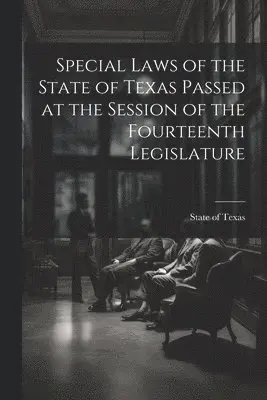 Special Laws of the State of Texas Passed at the Session of the Fourteenth Legislature