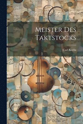 Carl Krebs - Meister des Taktstocks, Häftad. Tillgänglighet: Lägg i varukorg