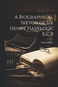 Biographical Sketch of Sir Henry Havelock, K.C.B