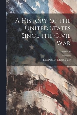 Ellis Paxson Oberholtzer - History of the United States Since the Civil War; Volume II, Häftad. Tillgänglighet: Lägg i varukorg