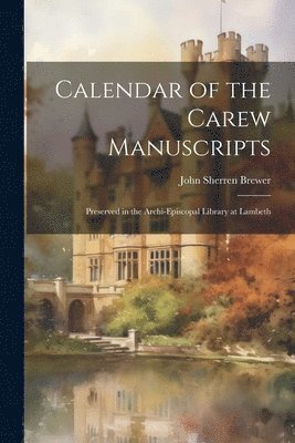 John Sherren Brewer - Calendar of the Carew Manuscripts, Häftad