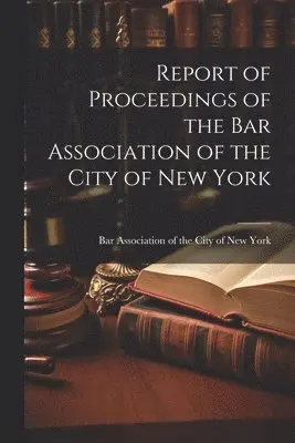 Report of Proceedings of the Bar Association of the City of New York