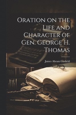 James Abram Garfield - Oration on the Life and Character of Gen. George H. Thomas, Häftad