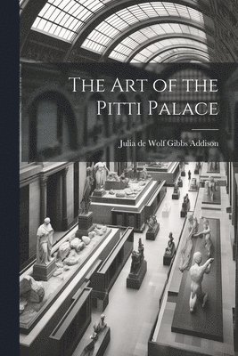 Julia De Wolf Gibbs Addison - Art of the Pitti Palace, Häftad. Tillgänglighet: Lägg i varukorg