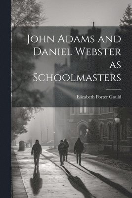 Elizabeth Porter Gould - John Adams and Daniel Webster as Schoolmasters, Häftad