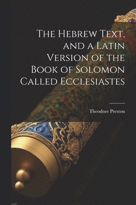 Theodore Preston - Hebrew Text, and a Latin Version of the Book of Solomon Called Ecclesiastes, Häftad. Tillgänglighet: Lägg i varukorg