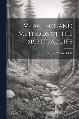 Henry William Clark - Meanings and Methods of the Spiritual Life, Häftad