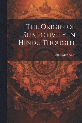 Ethel May Kitch - Origin of Subjectivity in Hindu Thought, Häftad. Tillgänglighet: Lägg i varukorg