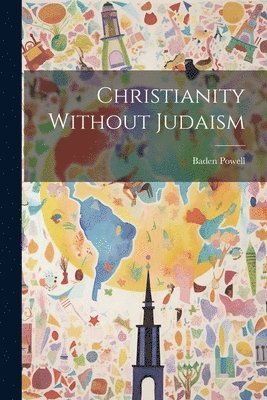 Baden Powell - Christianity Without Judaism, Häftad. Tillgänglighet: Lägg i varukorg