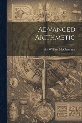 John William McClymonds - Advanced Arithmetic, Häftad. Tillgänglighet: Lägg i varukorg