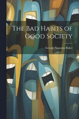 George Augustus Baker - Bad Habits of Good Society, Häftad. Tillgänglighet: Lägg i varukorg