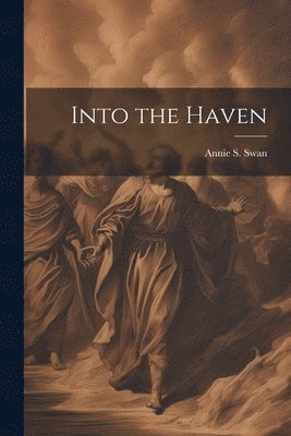 Annie S Swan - Into the Haven, Häftad. Tillgänglighet: Lägg i varukorg