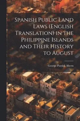 Spanish Public Land Laws (English Translation) in the Philippine Islands and Their History to August