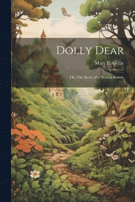 Mary E Gellie - Dolly Dear; Or, The Story of a Waxen Beauty, Häftad. Tillgänglighet: Lägg i varukorg