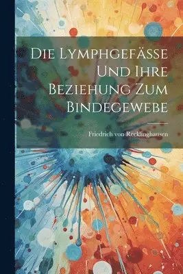 Friedrich Von Recklinghausen - Die Lymphgefässe und Ihre Beziehung zum Bindegewebe, Häftad. Tillgänglighet: Lägg i varukorg