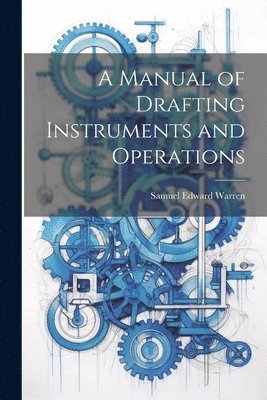 Samuel Edward Warren - Manual of Drafting Instruments and Operations, Häftad. Tillgänglighet: Lägg i varukorg