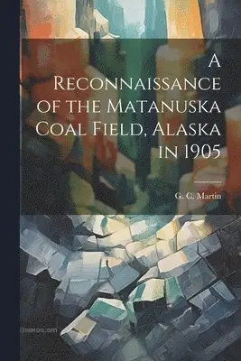 Reconnaissance of the Matanuska Coal Field, Alaska in 1905