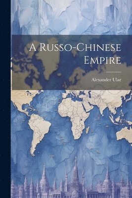 Alexander Ular - Russo-Chinese Empire, Häftad