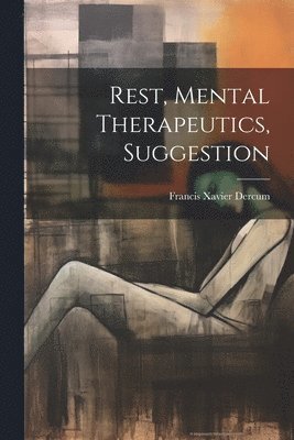 Francis Xavier Dercum - Rest, Mental Therapeutics, Suggestion, Häftad. Tillgänglighet: Lägg i varukorg
