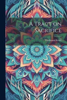 Ferdinand Kittel - Tract on Sacrifice, Häftad. Tillgänglighet: Lägg i varukorg