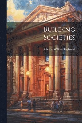 Edward William Brabrook - Building Societies, Häftad. Tillgänglighet: Lägg i varukorg