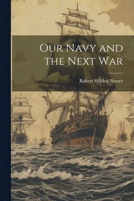 Neeser Robert Wilden - Our Navy and the Next War, Häftad. Tillgänglighet: Lägg i varukorg