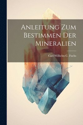 Carl Wilhelm C Fuchs - Anleitung zum Bestimmen der Mineralien, Häftad. Tillgänglighet: Lägg i varukorg