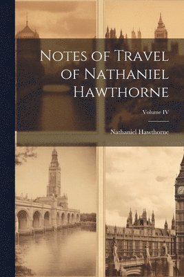 Hawthorne Nathaniel - Notes of Travel of Nathaniel Hawthorne; Volume IV, Häftad