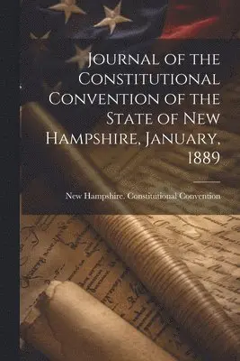 Journal of the Constitutional Convention of the State of New Hampshire, January, 1889