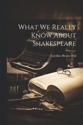 Caroline Healey Dall - What we Really Know About Shakespeare, Häftad