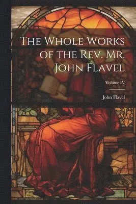 Flavel John - Whole Works of the Rev. Mr. John Flavel; Volume IV, Häftad. Tillgänglighet: Lägg i varukorg