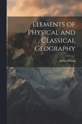 James Pillans - Elements of Physical and Classical Geography, Häftad. Tillgänglighet: Lägg i varukorg
