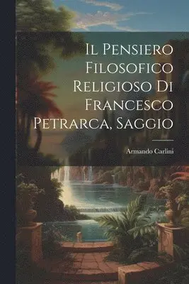 Armando Carlini - Il Pensiero Filosofico Religioso di Francesco Petrarca, Saggio, Häftad. Tillgänglighet: Lägg i varukorg