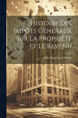 Félix Esquirou de Parieu - Histoire des Impôts Généraux sur la Propriété et le Revenu, Häftad. Tillgänglighet: Lägg i varukorg