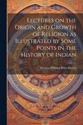 Lectures on the Origin and Growth of Religion as Illustrated by Some Points in the History of Indian