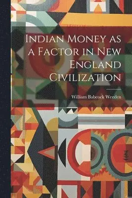 William Babcock Weeden - Indian Money as a Factor in New England Civilization, Häftad. Tillgänglighet: Lägg i varukorg
