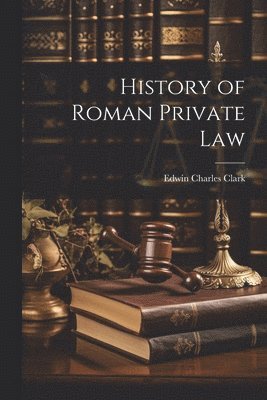 Edwin Charles Clark - History of Roman Private Law, Häftad. Tillgänglighet: Lägg i varukorg