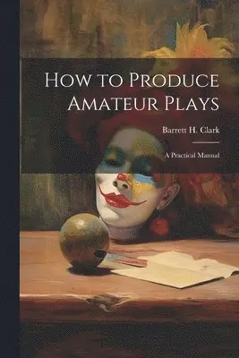Barrett H Clark - How to Produce Amateur Plays, Häftad. Tillgänglighet: Lägg i varukorg