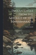 Indian Idylls From the Sanskrit of the Mahbhrata