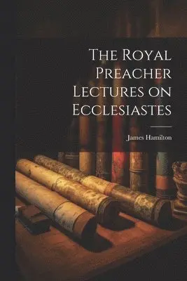 Hamilton James - Royal Preacher Lectures on Ecclesiastes, Häftad. Tillgänglighet: Lägg i varukorg