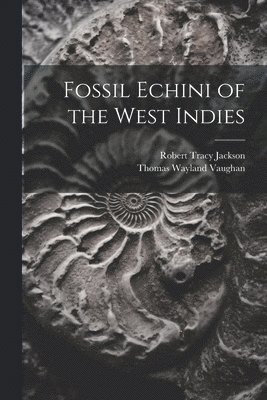Robert Tracy Jackson, Thomas Wayland Vaughan - Fossil Echini of the West Indies, Häftad. Tillgänglighet: Lägg i varukorg