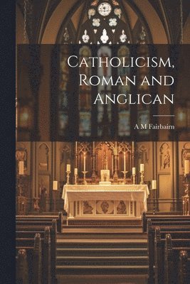 A M Fairbairn - Catholicism, Roman and Anglican, Häftad