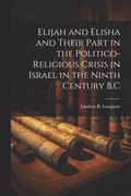 Elijah and Elisha and Their Part in the Politico-Religious Crisis in Israel in the Ninth Century B.C