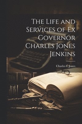 Charles C Jones - Life and Services of Ex Governor Charles Jones Jenkins, Häftad. Tillgänglighet: Lägg i varukorg