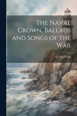 C Fox Smith - Naval Crown, Ballads and Songs of the War, Häftad. Tillgänglighet: Lägg i varukorg